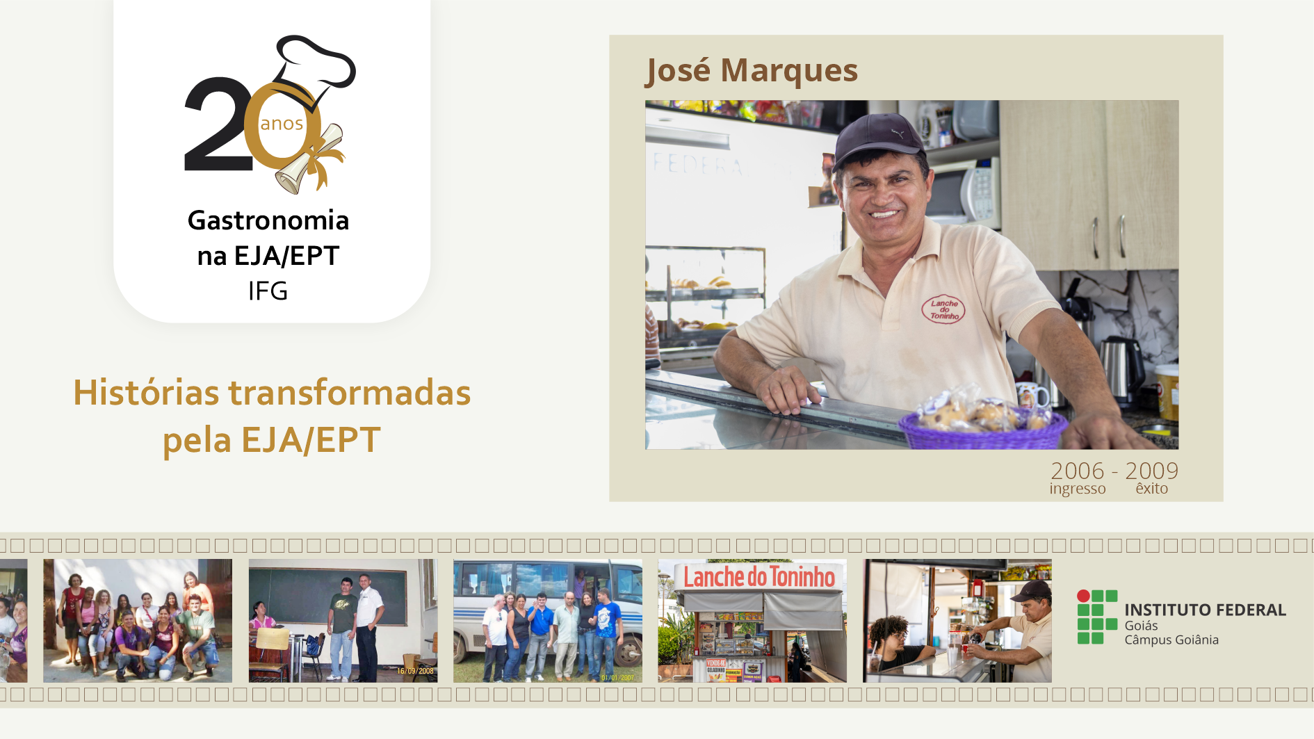 José Marques, egresso da primeira turma (2006 - 2009) do técnico em Serviços de Alimentação (Proeja) do Câmpus Goiânia, transformou o sonho de trabalhar com Alimentação em realidade. Hoje, ele é proprietário do Lanche do Toninho, localizado em frente ao câmpus onde voltou a estudar.